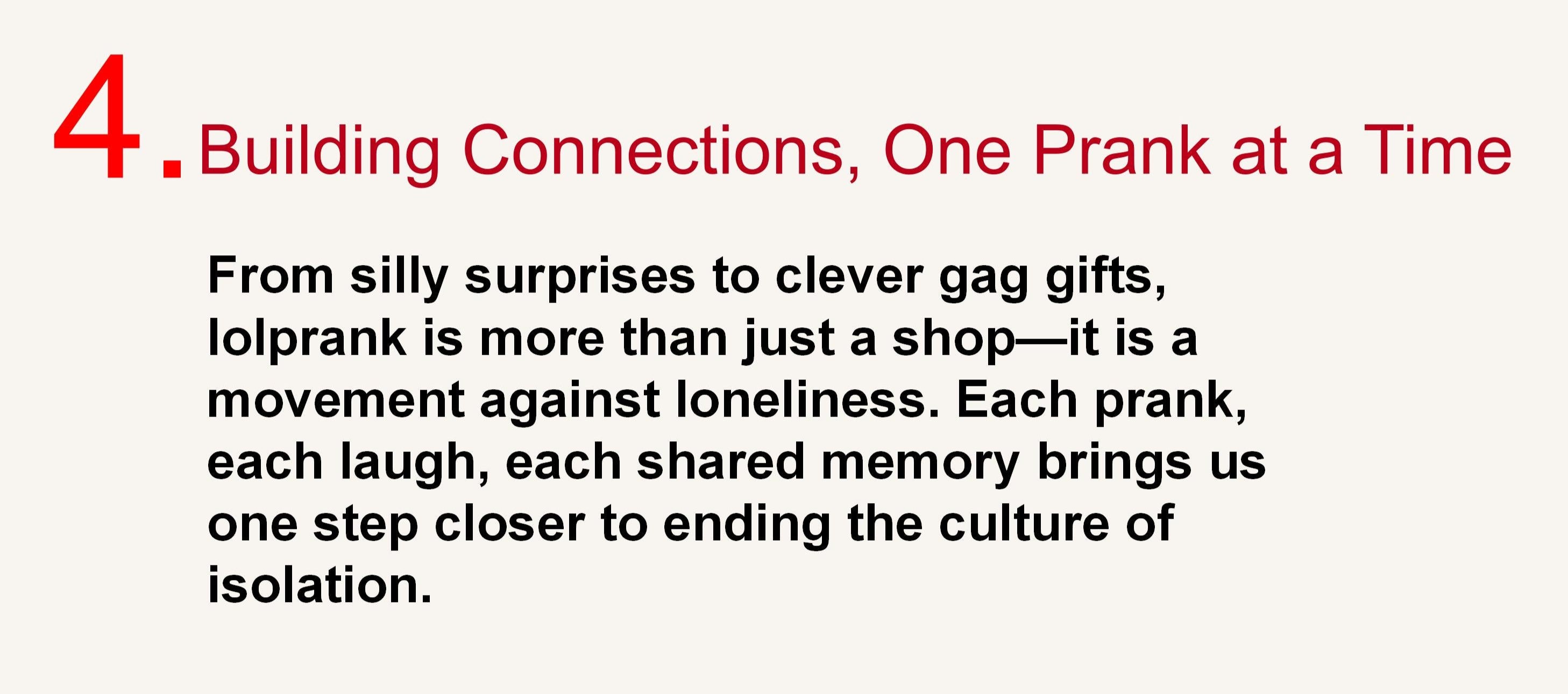 4. Building Connections, One Prank at a Time
From silly surprises to clever gag gifts, lolprank is more than just a shop—it is a movement against loneliness. Each prank, each laugh, each shared memory brings us one step closer to ending the culture of isolation.